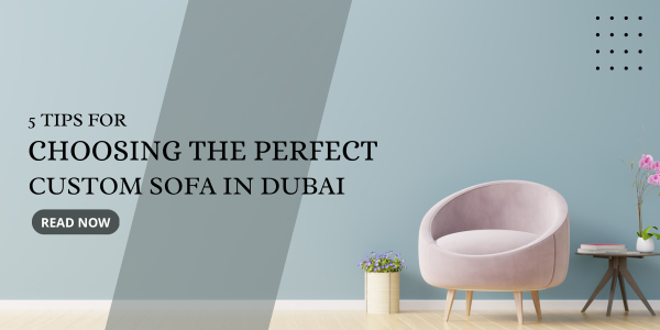You are currently viewing 5 Tips for Choosing the Perfect Custom Sofa in Dubai